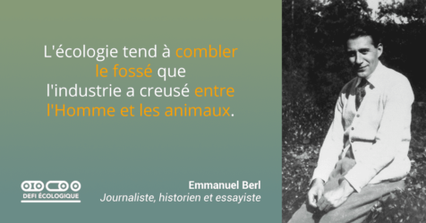 L'écologie tend à combler le fossé que l'industrie a cresué entre l'Homme et les animaux - Emmanuel Berl