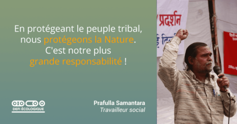 En protégeant le peuple tribal, nous protégeons la Nature. C'est notre plus grande responsabilité ! - Prafulla Samantara