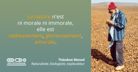 La nature n'est ni morale, ni immorale, elle est radieusement, glorieusement, amorale. - Théodore Monod